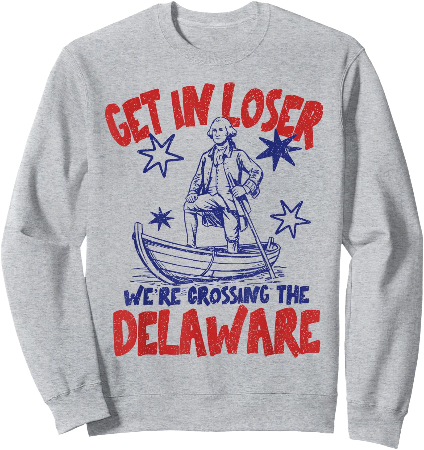Get in Loser We're Crossing The Delaware America 4th of July Sweatshirt - Sweatshirt | Ash