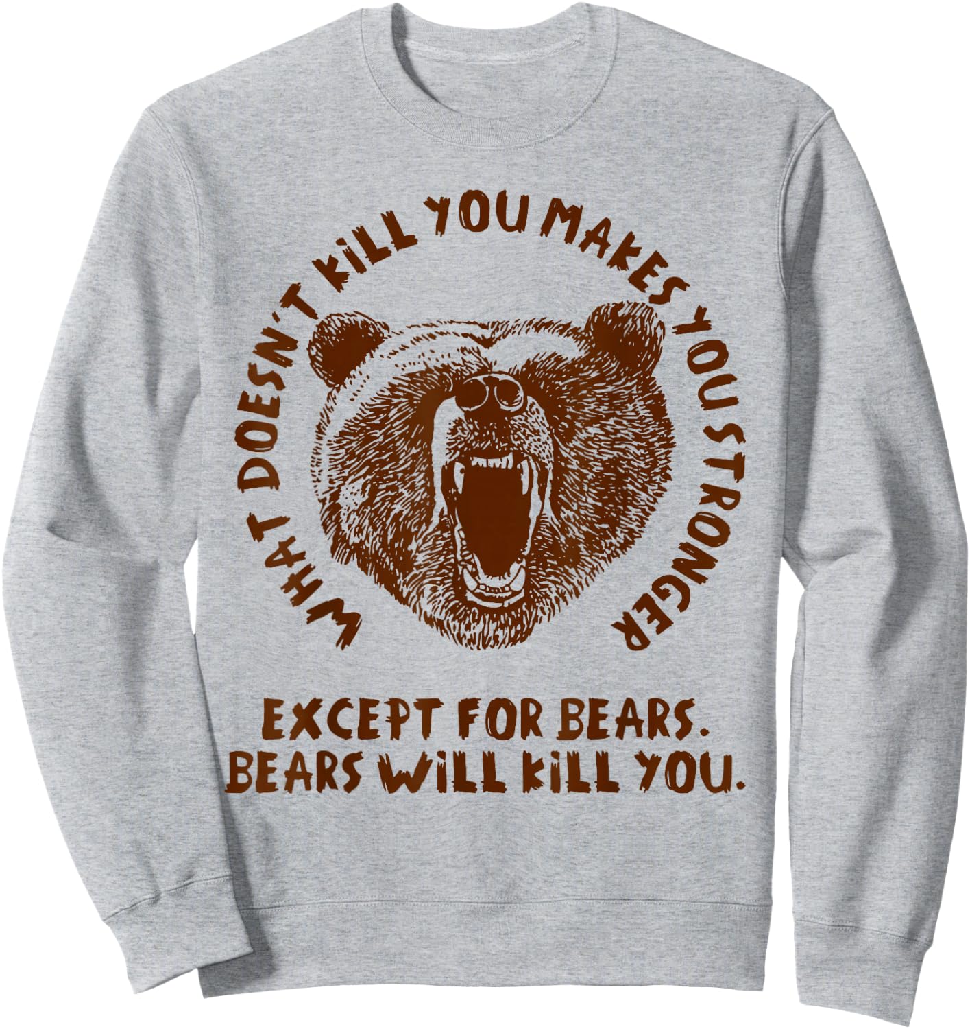 What Doesn't Kill You Makes You Stronger, Except Bears Sweatshirt - Sweatshirt | Ash