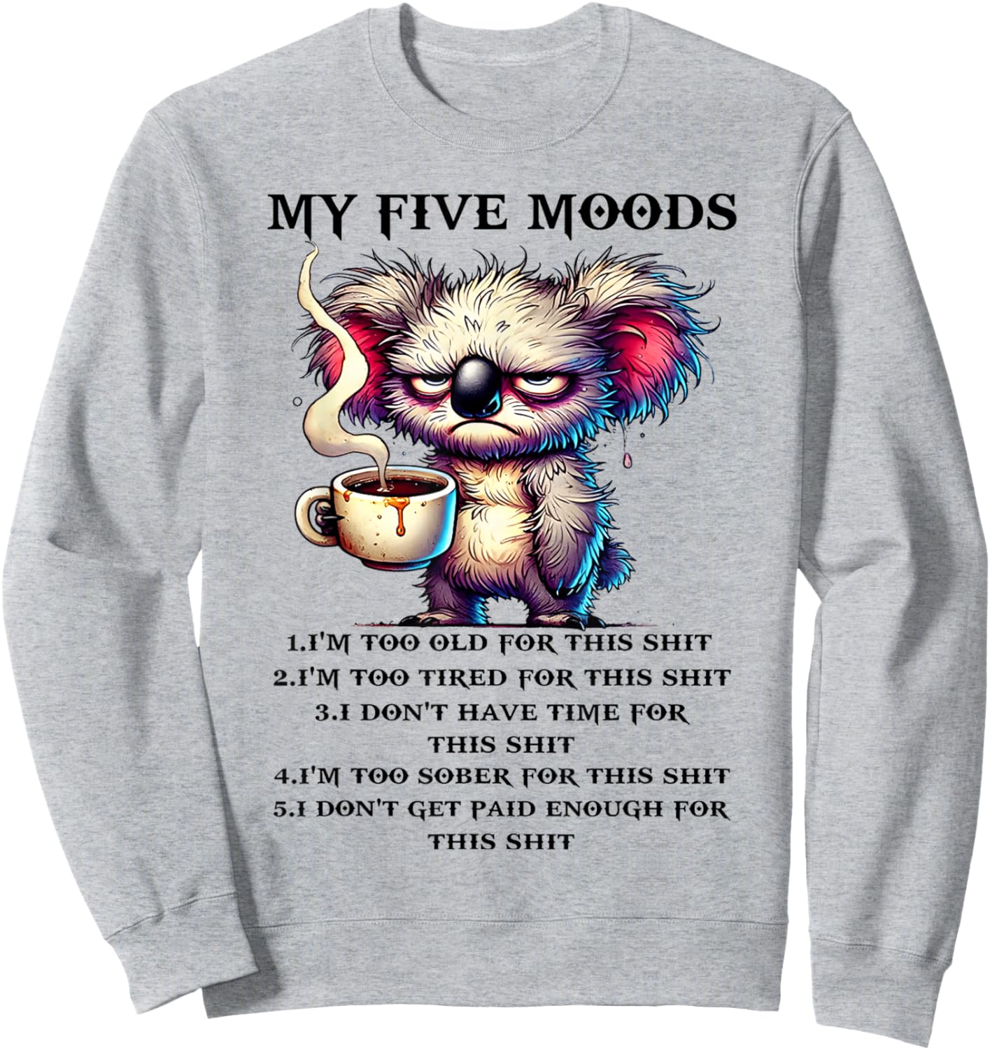 My Five Moods I'm Too Old for This sh-t I'm Too Tired for Sweatshirt - Sweatshirt | Ash