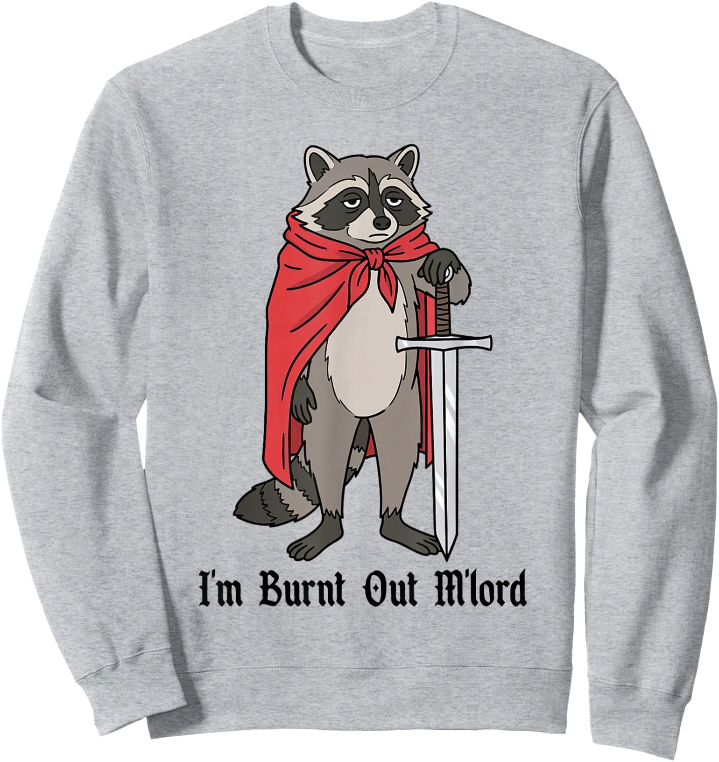 I'm Burnt Out M'lord Funny Medieval Knight Raccoon Sword Sweatshirt - Sweatshirt | Ash