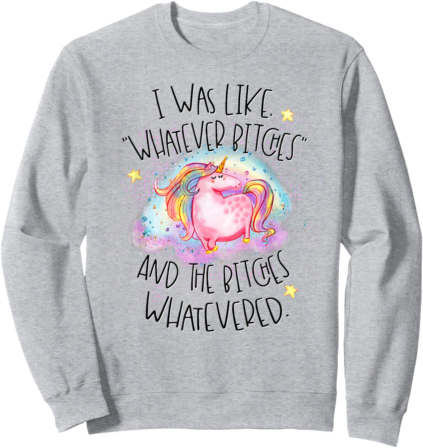 I Was Like Whatever Bitches Whatevered Funny Unicorn Sweatshirt - Sweatshirt | Ash