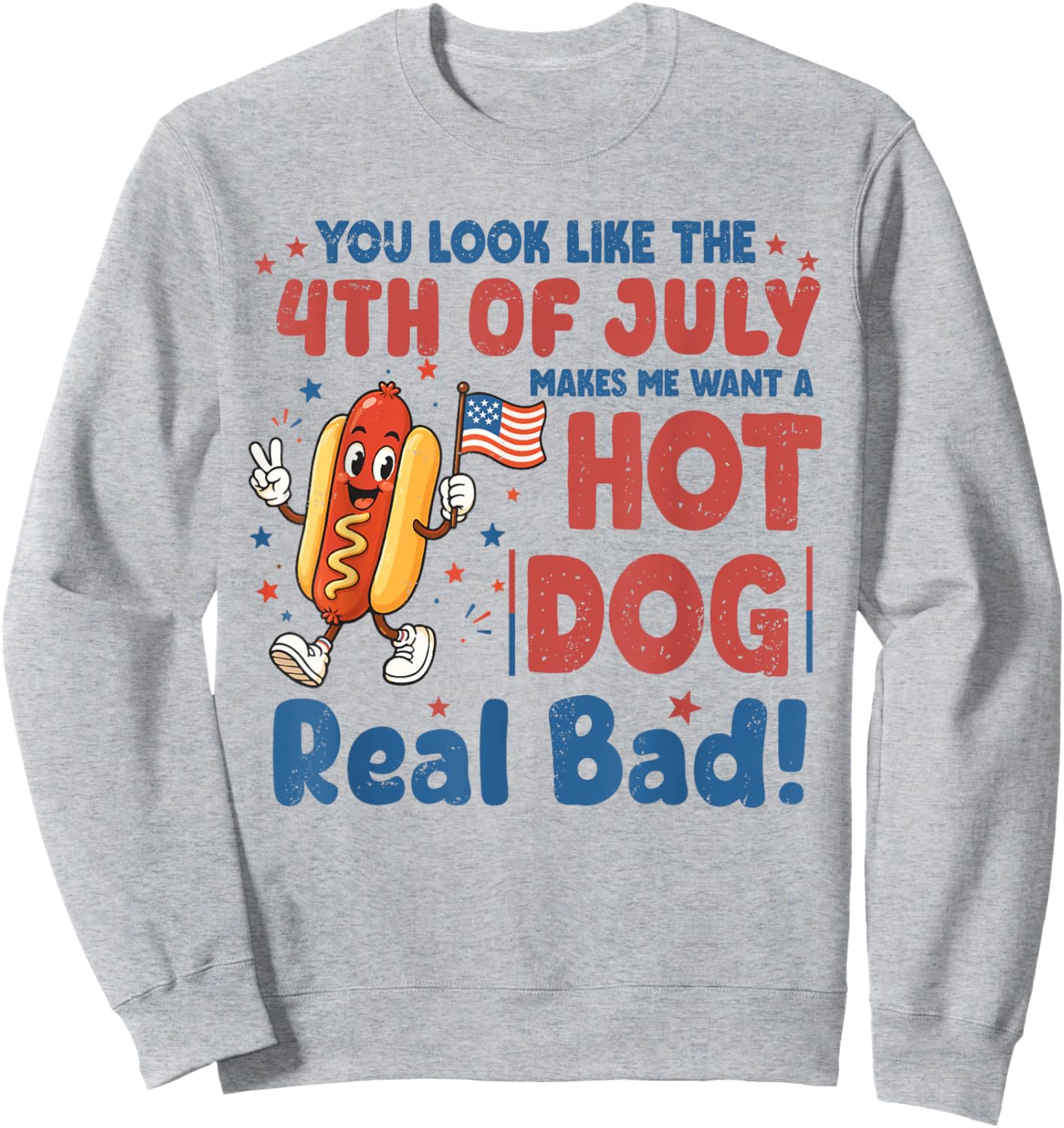 You Look Like The 4th July Makes Me Want A Hotdog Real Bad Sweatshirt - Sweatshirt | Ash