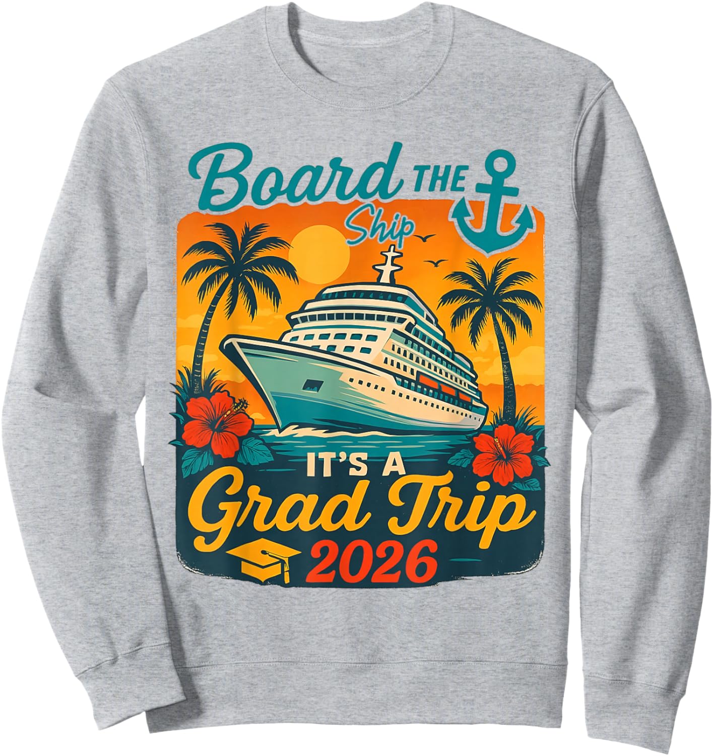 Board The Ship It's Graduation Trip 2026 Senior Cruise Party Sweatshirt - Sweatshirt | Ash
