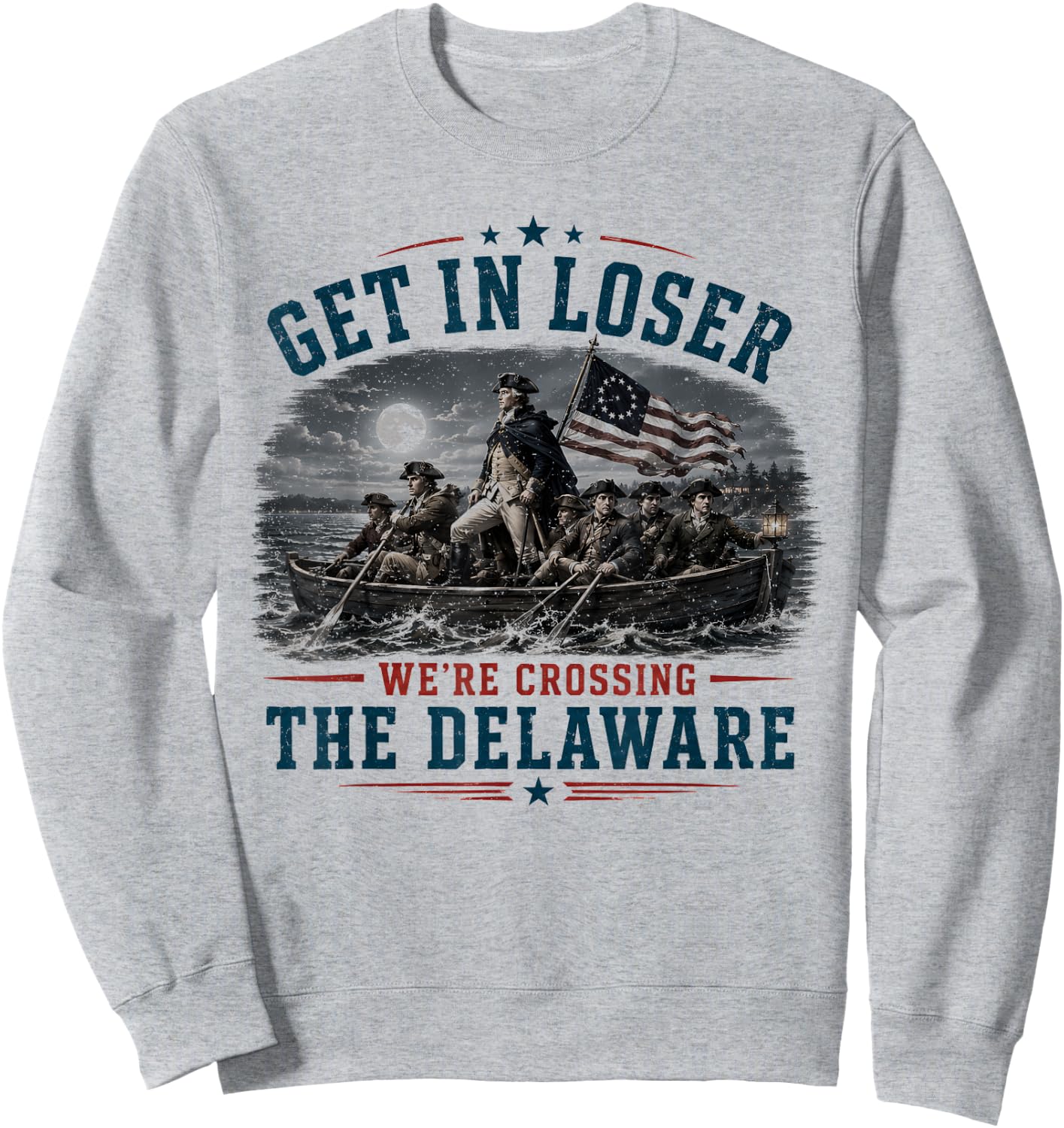 Get in Loser We're Crossing The Delaware 4th of July 250Th Sweatshirt - Sweatshirt | Ash