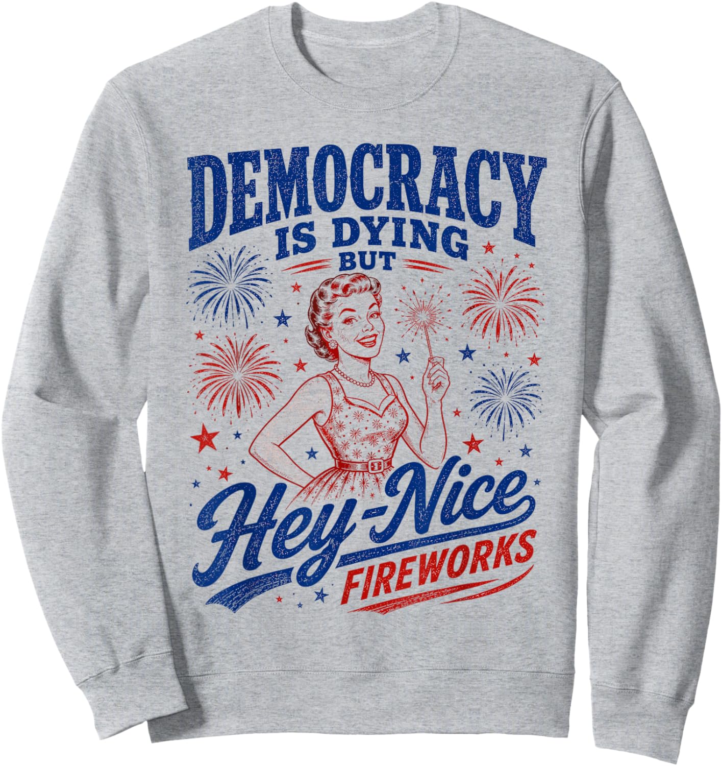 Democracy is Dying But Hey Nice Fireworks 4th of July Sweatshirt - Sweatshirt | Ash