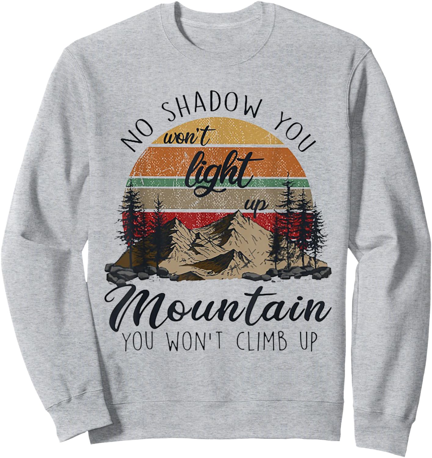 No Shadow You Won't Light Up Mountain You Won't Climb Up Sweatshirt - Sweatshirt | Ash
