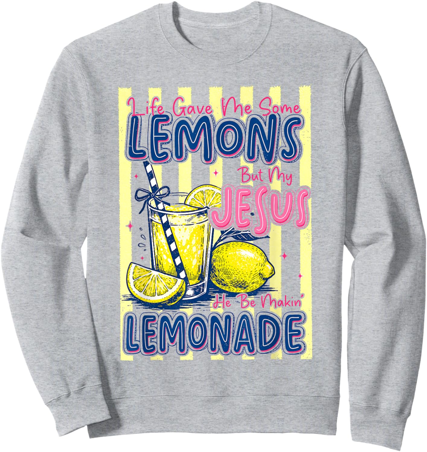 Life Gave Me Some Lemons But My Jesus He Be Makin' Lemonade Sweatshirt - Sweatshirt | Ash