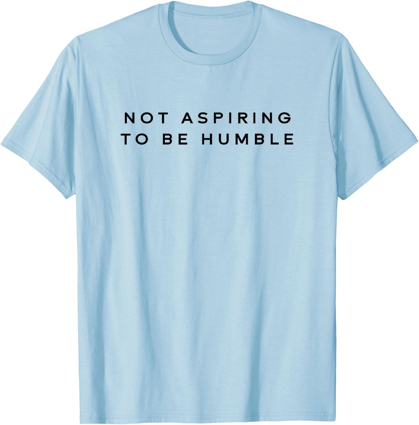 Not Aspiring To Be Humble T-Shirt - T-Shirt | Light Blue
