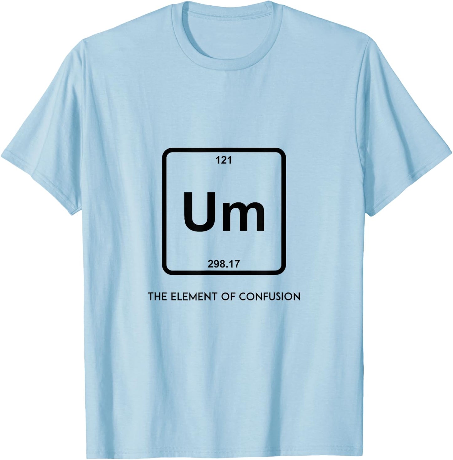 Um! Element Of Confusion Periodic Table Science T-Shirt - T-Shirt | Light Blue