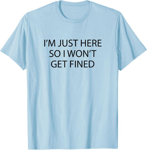 I'm Just Here so I Won't Get Fined - | Funny T-Shirt - T-Shirt | Light Blue