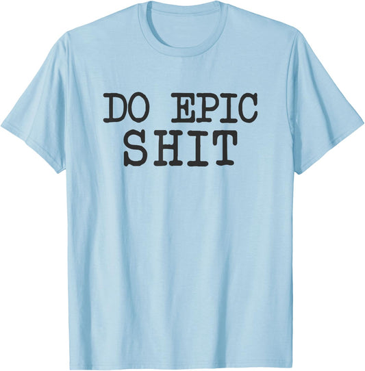 Funny Saying Inspirational Motivational Quote Do Epic Shit T-Shirt - T-Shirt | Light Blue
