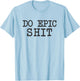 Funny Saying Inspirational Motivational Quote Do Epic Shit T-Shirt - T-Shirt | Light Blue