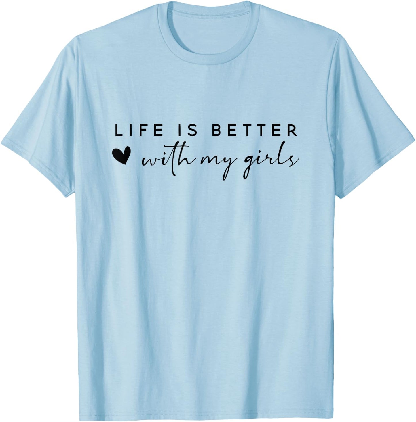 Life is Better with My Girls T-Shirt - T-Shirt | Light Blue