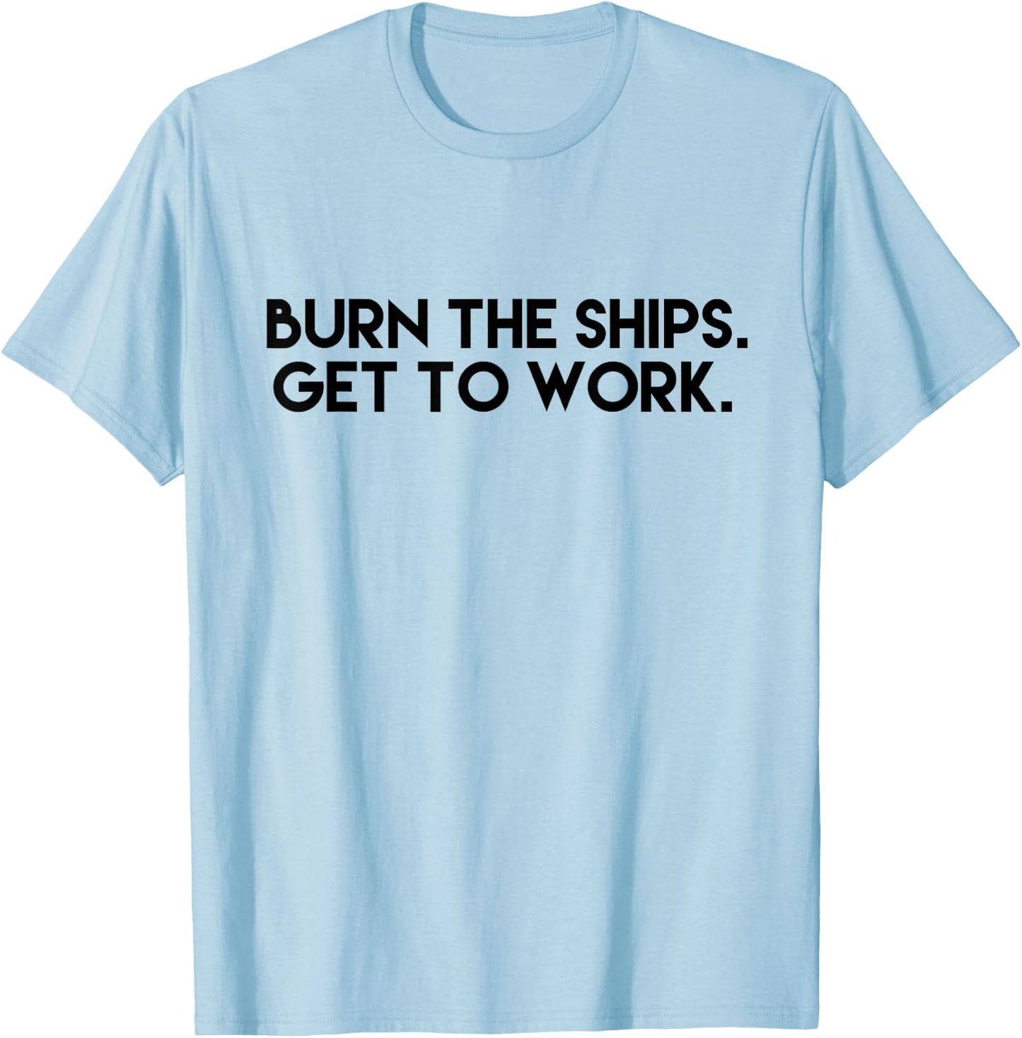 Burn the Ships - Get to Work T-Shirt - T-Shirt | Light Blue