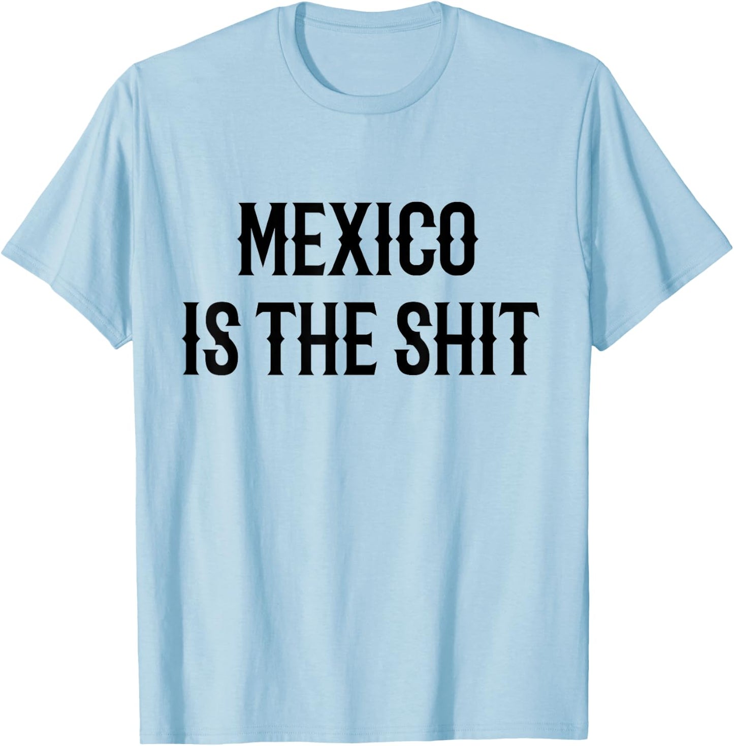 Mexico is the shit! Mexican pride gift T-Shirt - T-Shirt | Light Blue