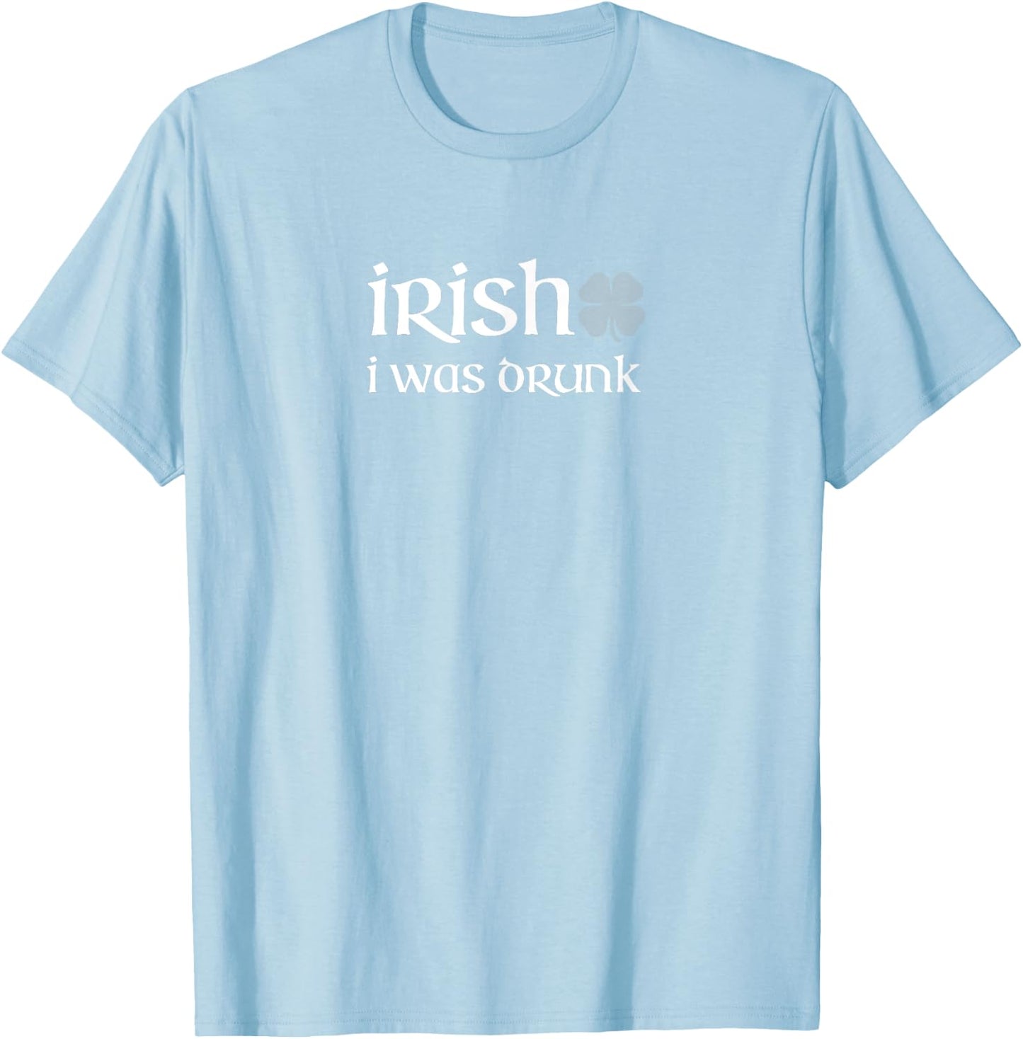 irish i was drunk T Shirt for St. Patrick's Day T-Shirt - T-Shirt | Light Blue