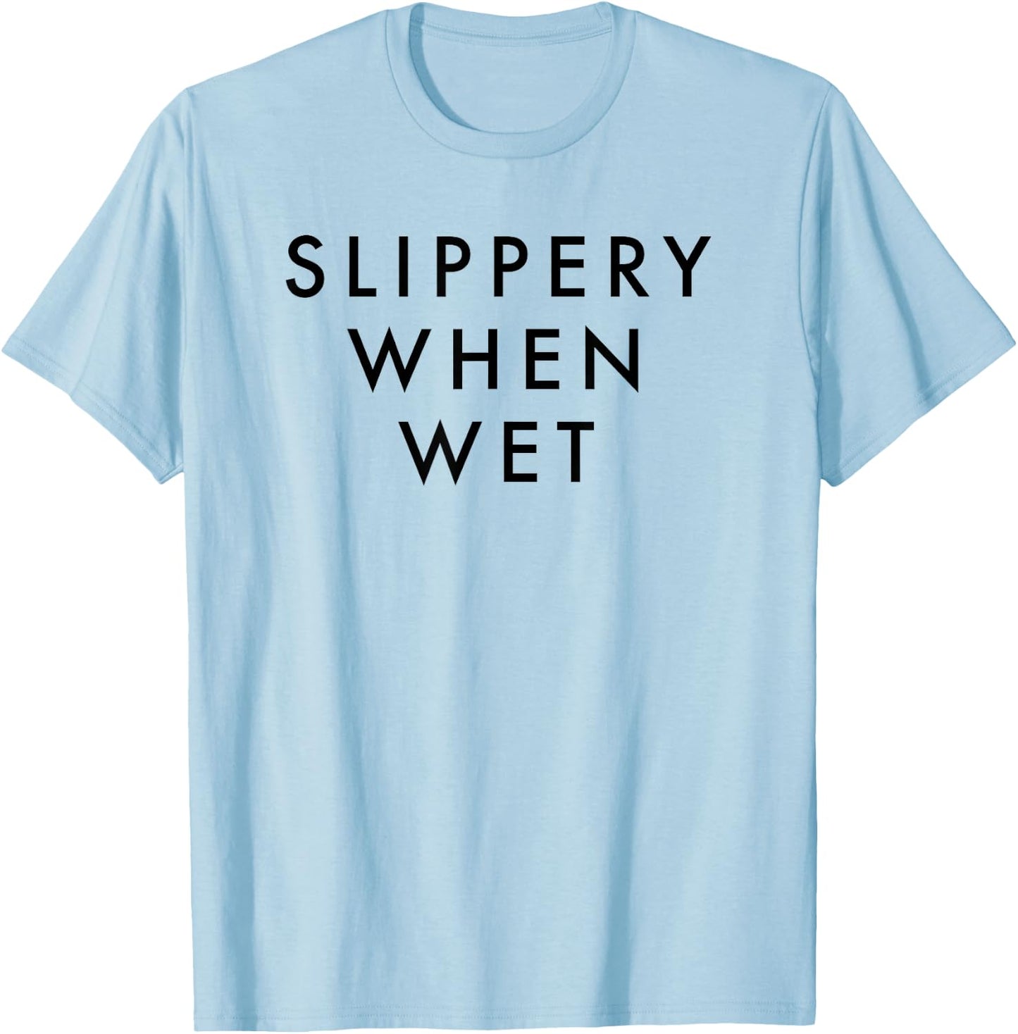 Slippery When Wet Shirt T-Shirt - T-Shirt | Light Blue
