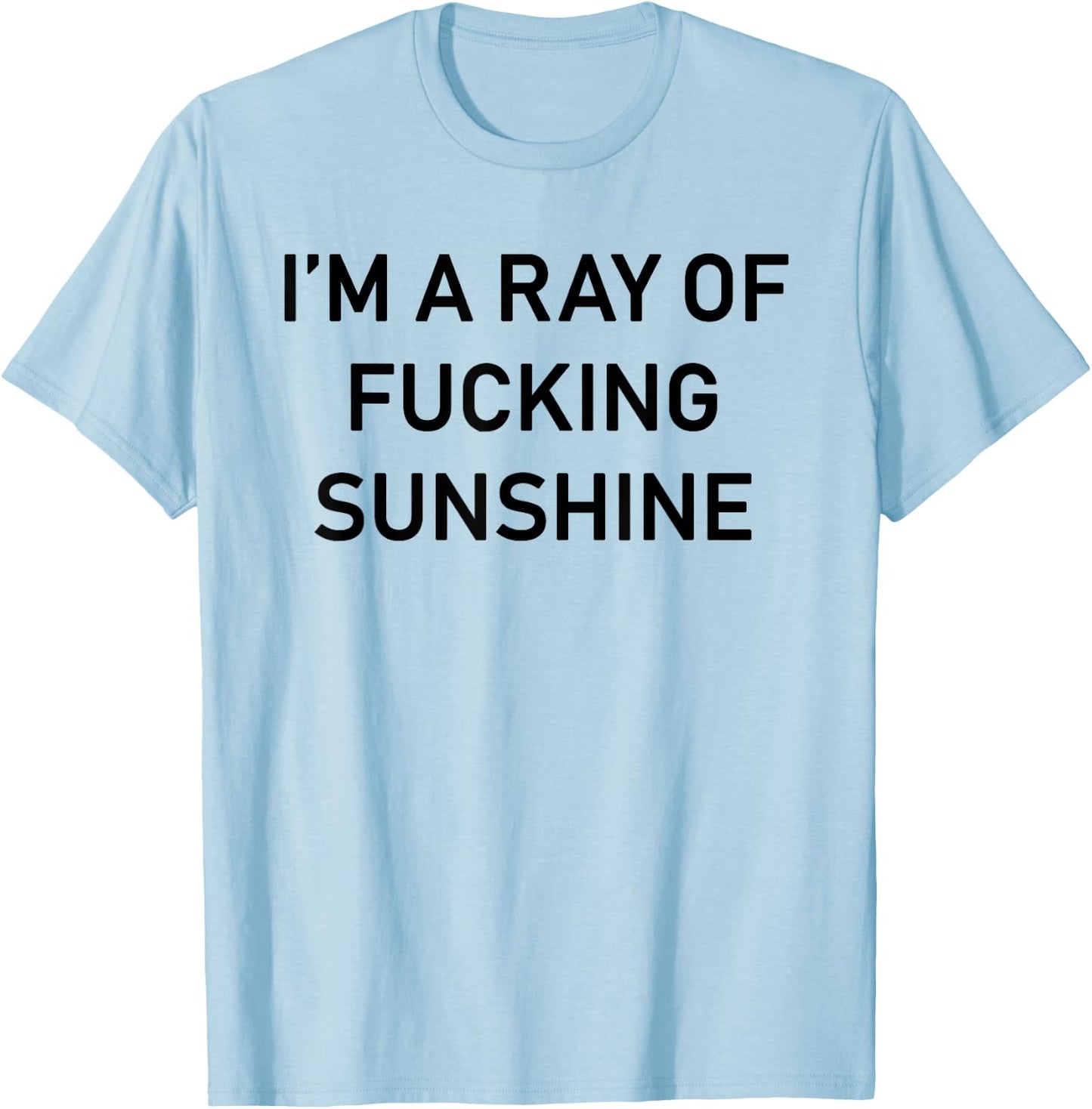 I'm A Ray Of Fucking Sunshine Funny Adult Sarcastic Humor T-Shirt - T-Shirt | Light Blue