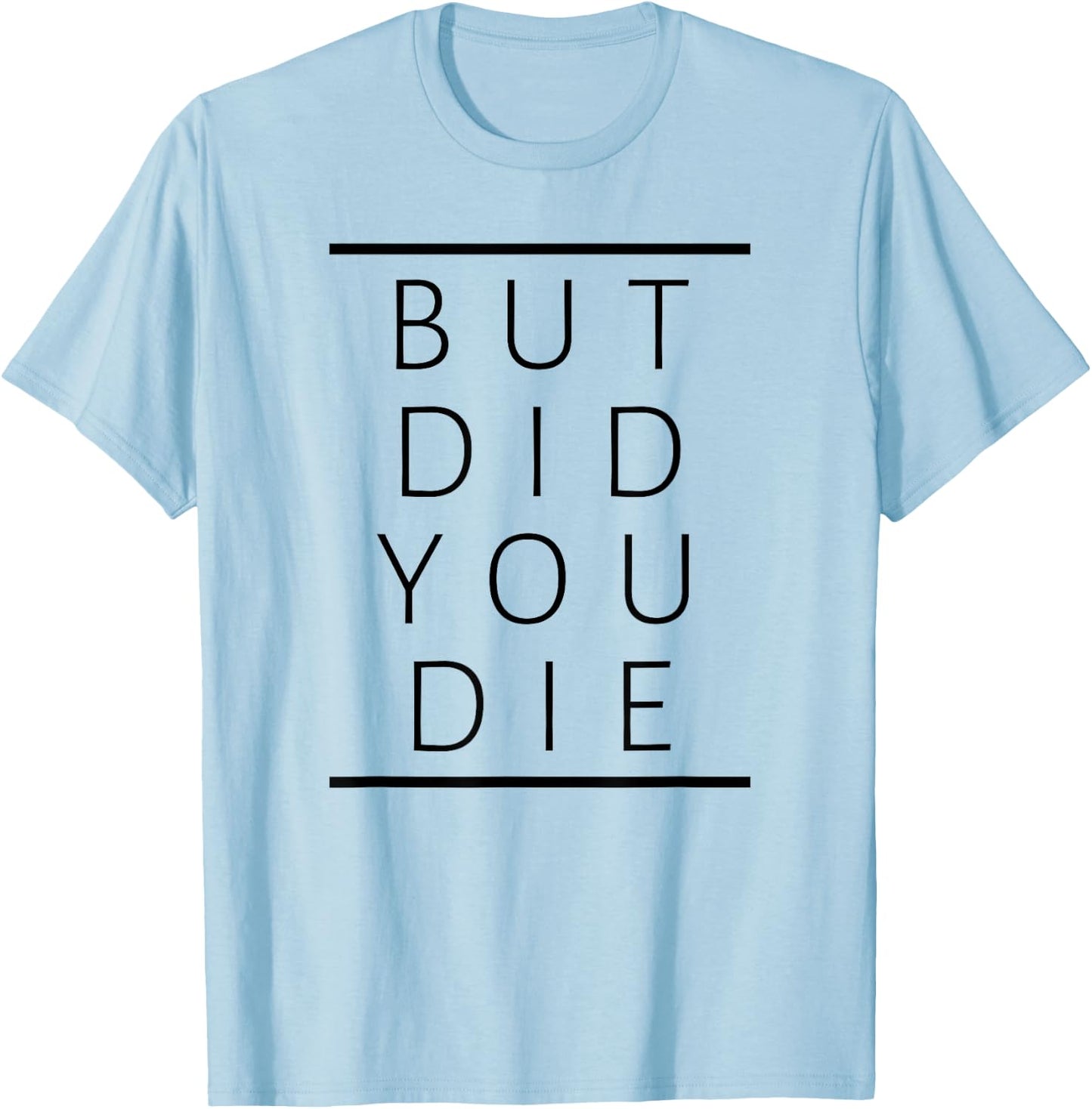 But Did You Die Funny Sarcastic Fitness Motivation T-Shirt - T-Shirt | Light Blue