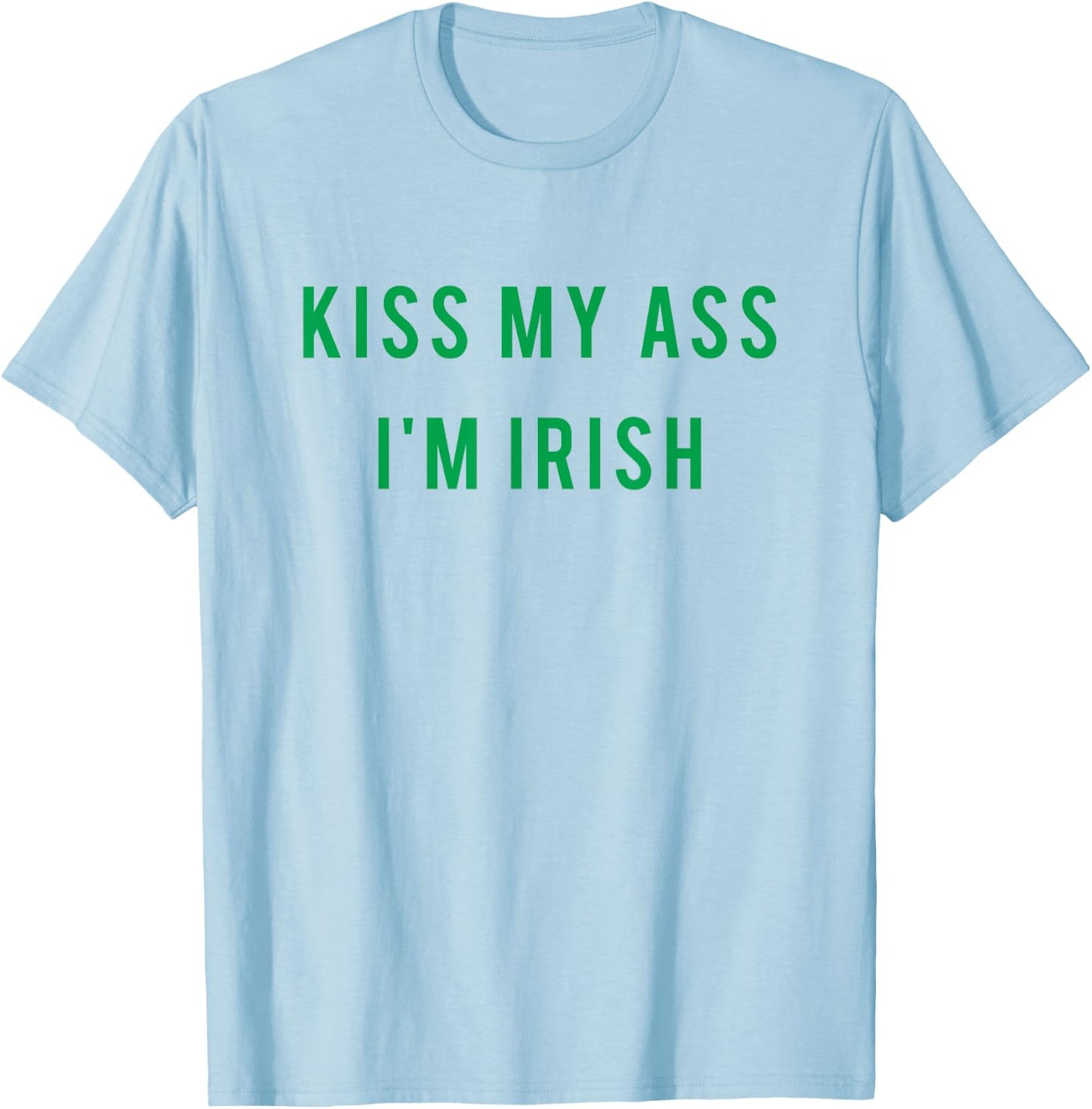 Kiss My Ass I'm Irish T shirt Paddy's Day - Green T-Shirt - T-Shirt | Light Blue