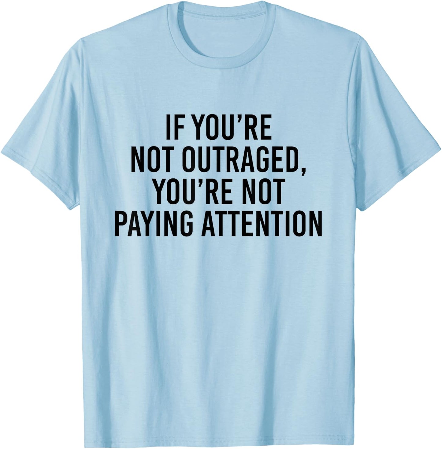 If you're not outraged you're not paying attention T-Shirt - T-Shirt | Light Blue
