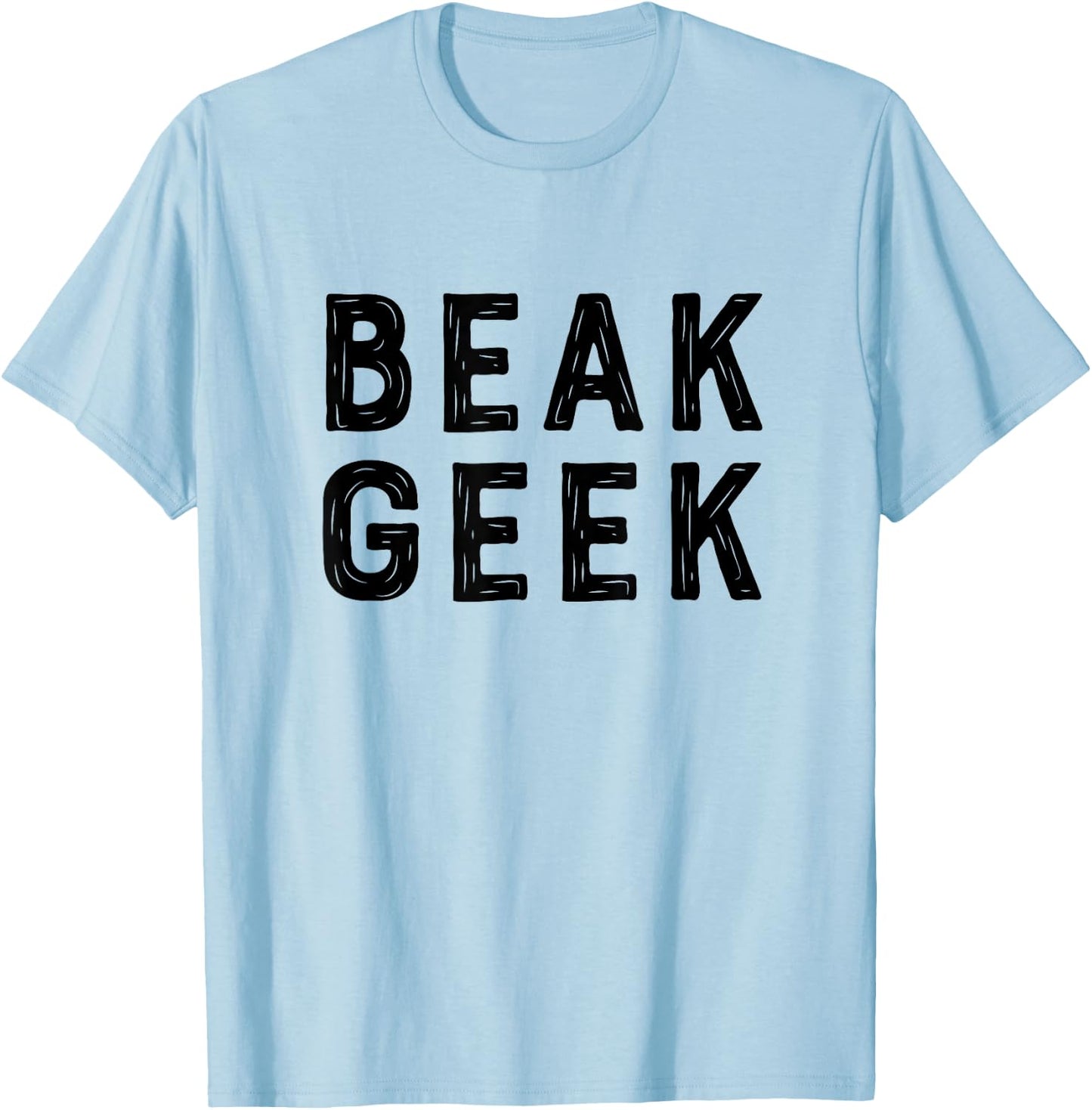 Beak Geek T Shirt Funny Bird Watcher Saying Gift T-Shirt - T-Shirt | Light Blue