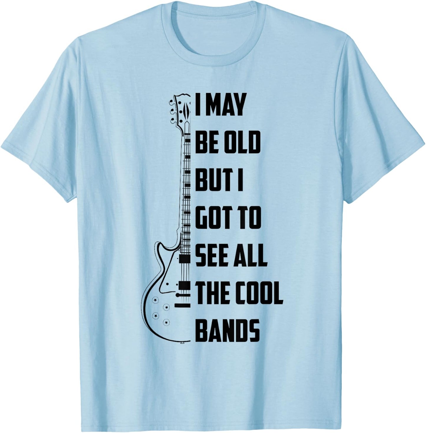 I May Be Old But I Got To See All The Cool Bands Shirt Gift T-Shirt - T-Shirt | Light Blue