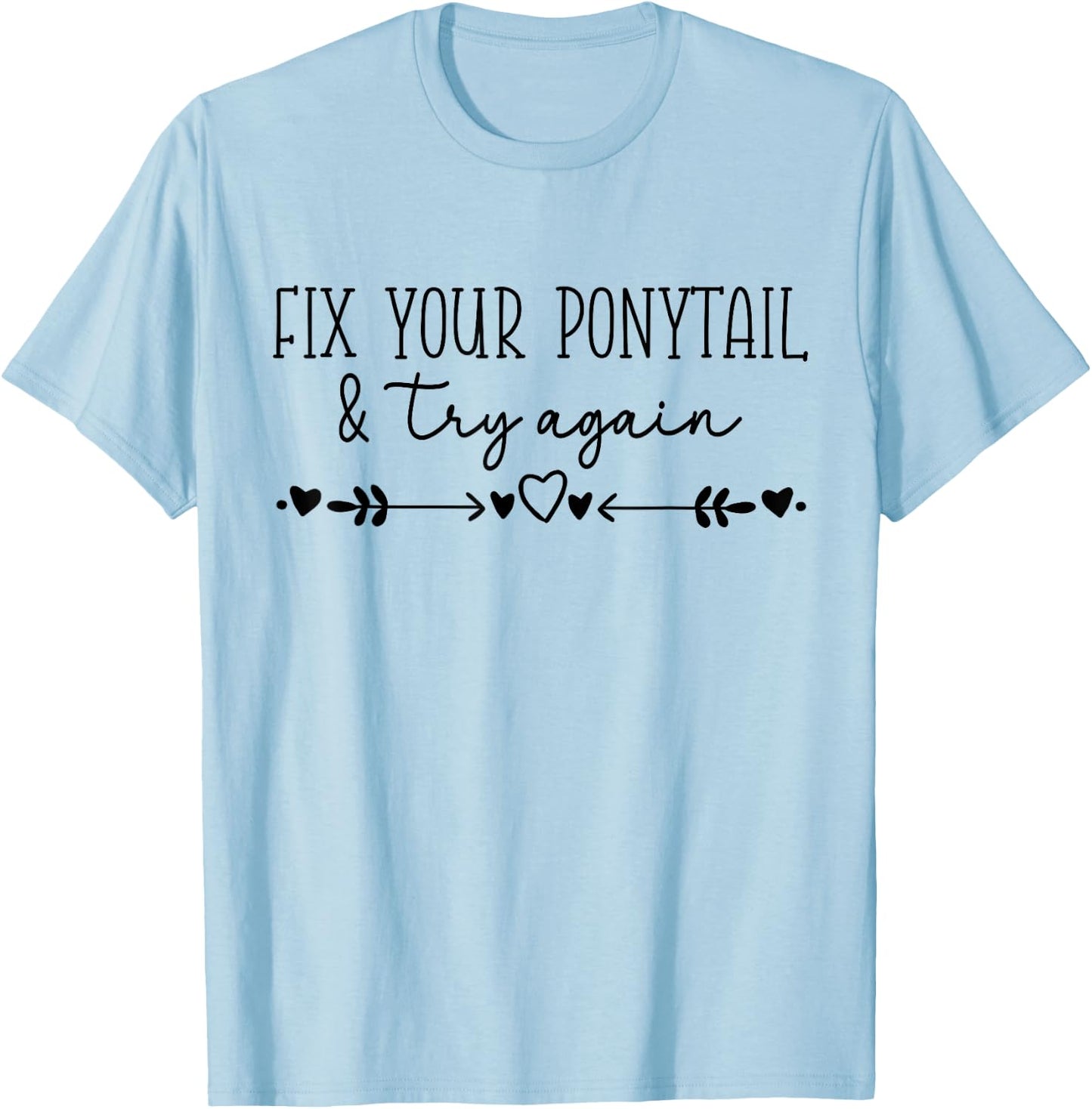 Motivational Quote Idea, Fix Your Ponytail & Try Again T-Shirt - T-Shirt | Light Blue