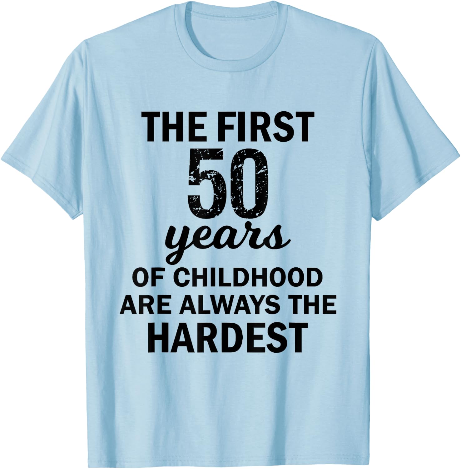 The First 50 Years Of Childhood Are Always The Hardest Shirt T-Shirt - T-Shirt | Light Blue