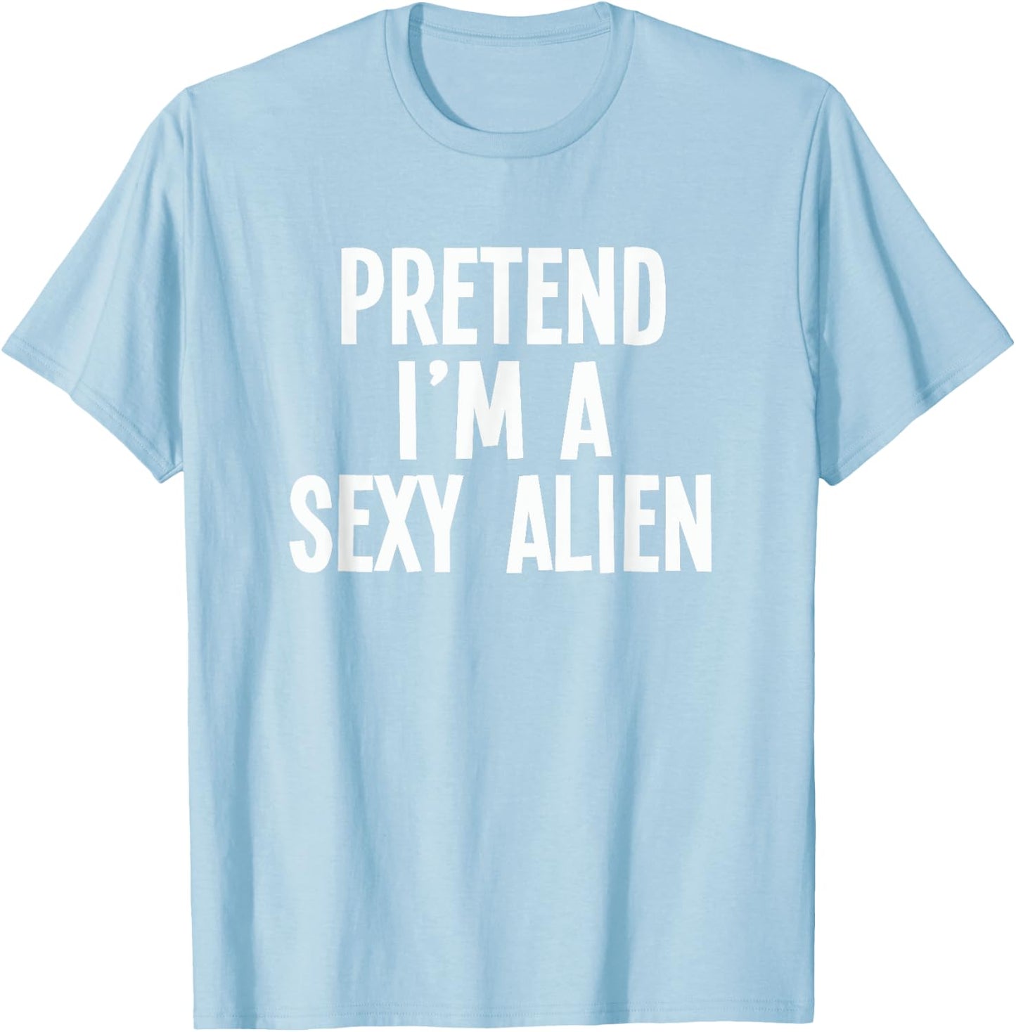 Lazy Halloween Costume Shirt - Pretend I'm A Sexy Alien T-Shirt - T-Shirt | Light Blue