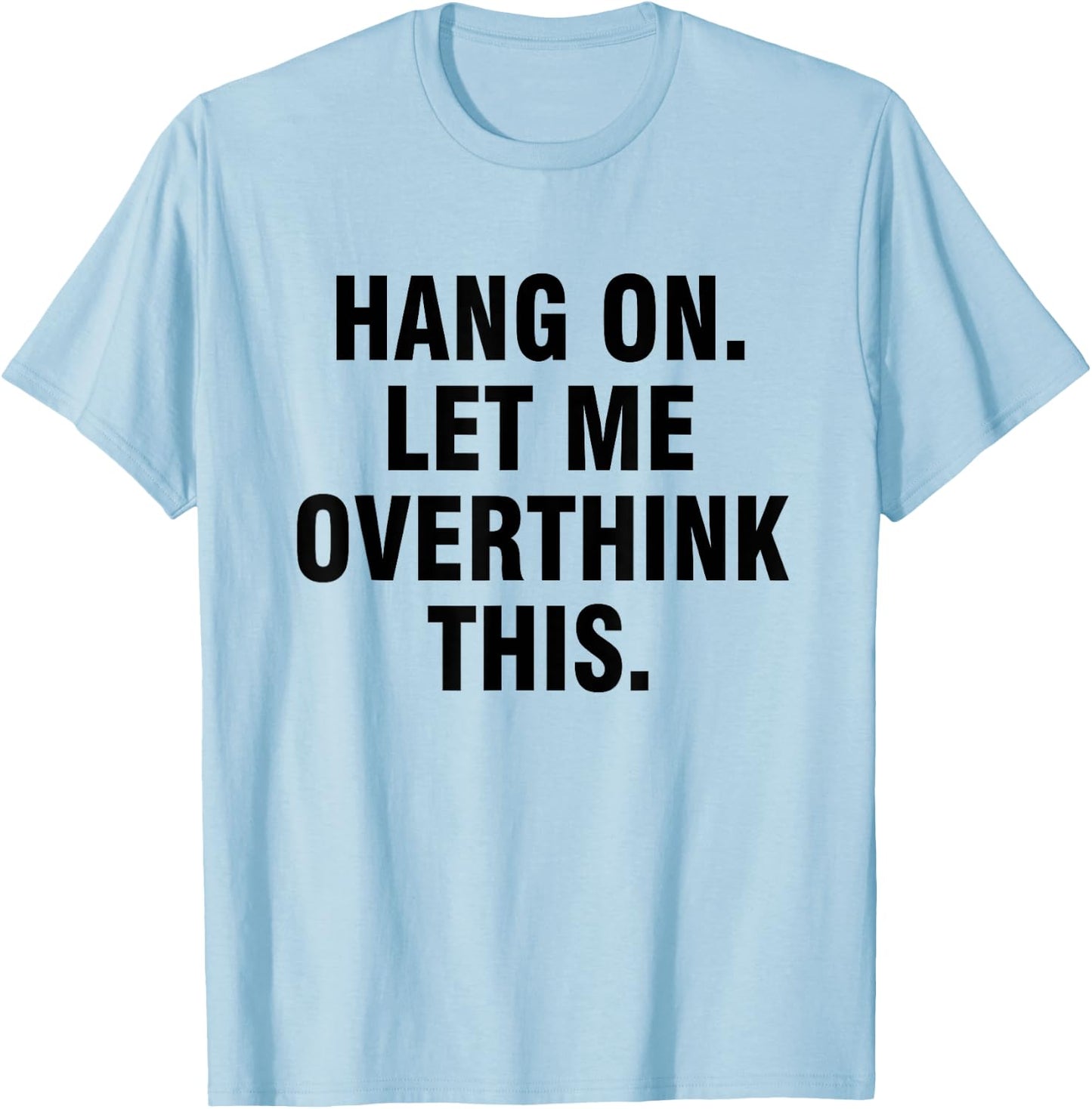 Hang on Let me overthink this T-Shirt - T-Shirt | Light Blue