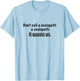 Dont call a sociopath a sociopath. It upsets us. Demented! T-Shirt - T-Shirt | Light Blue