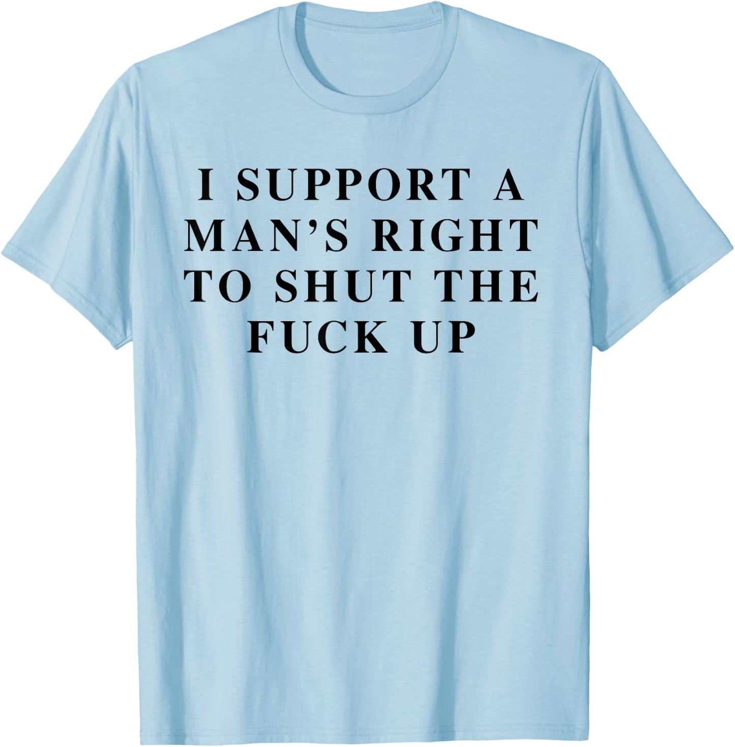 I Support Men's Rights To Shut The Fck Up Feminist Feminism T-Shirt - T-Shirt | Light Blue