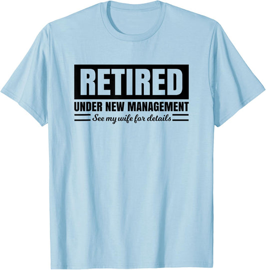 Retired Under New Management See Wife for Details T-Shirt - T-Shirt | Light Blue