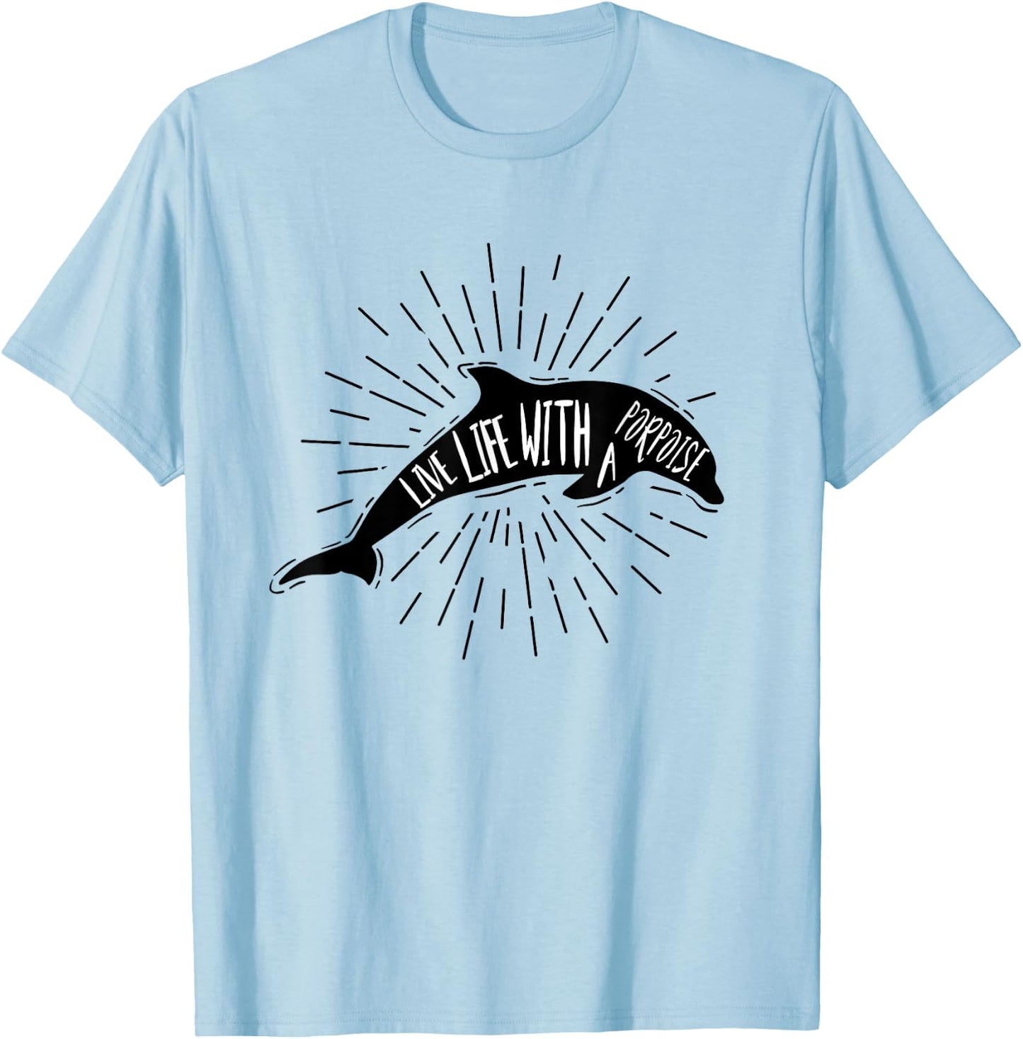 Dolphin Shirts Women Men Live Life With A Porpoise Pun Gift T-Shirt - T-Shirt | Light Blue