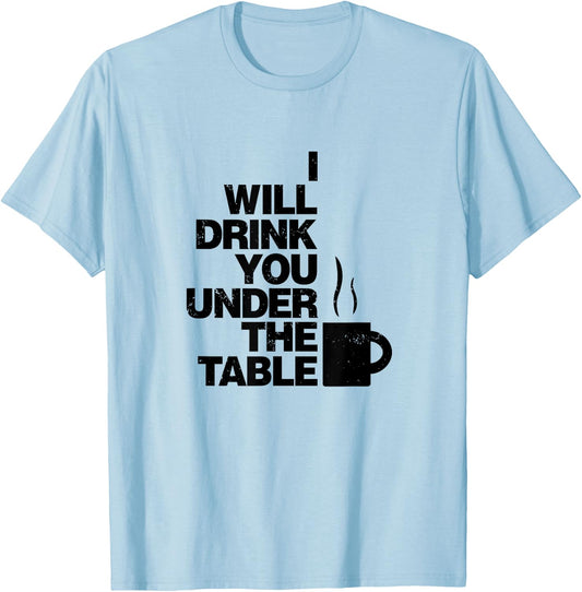I Will Drink You Under The Table Coffee Shirt T-Shirt - T-Shirt | Light Blue
