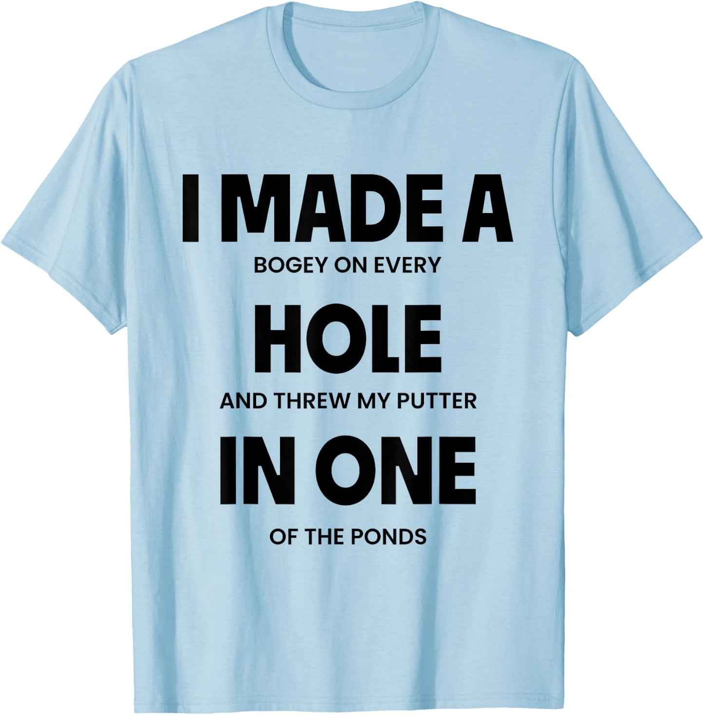 I Made A Bogey On Every Hole And Threw My Putter In One T-Shirt - T-Shirt | Light Blue