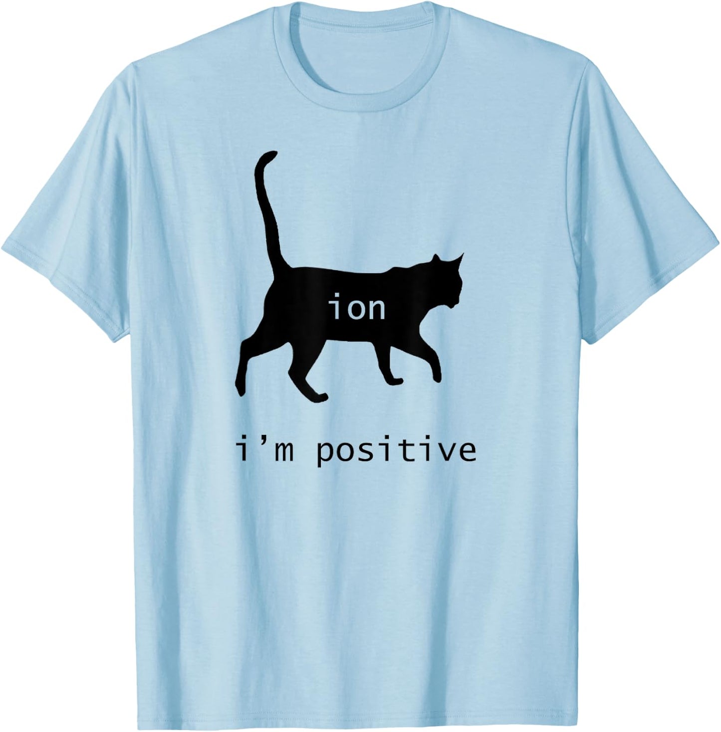 Chemistry Funny Nerd Shirt Cat-Ion Cation Pun I'm Positive T-Shirt - T-Shirt | Light Blue