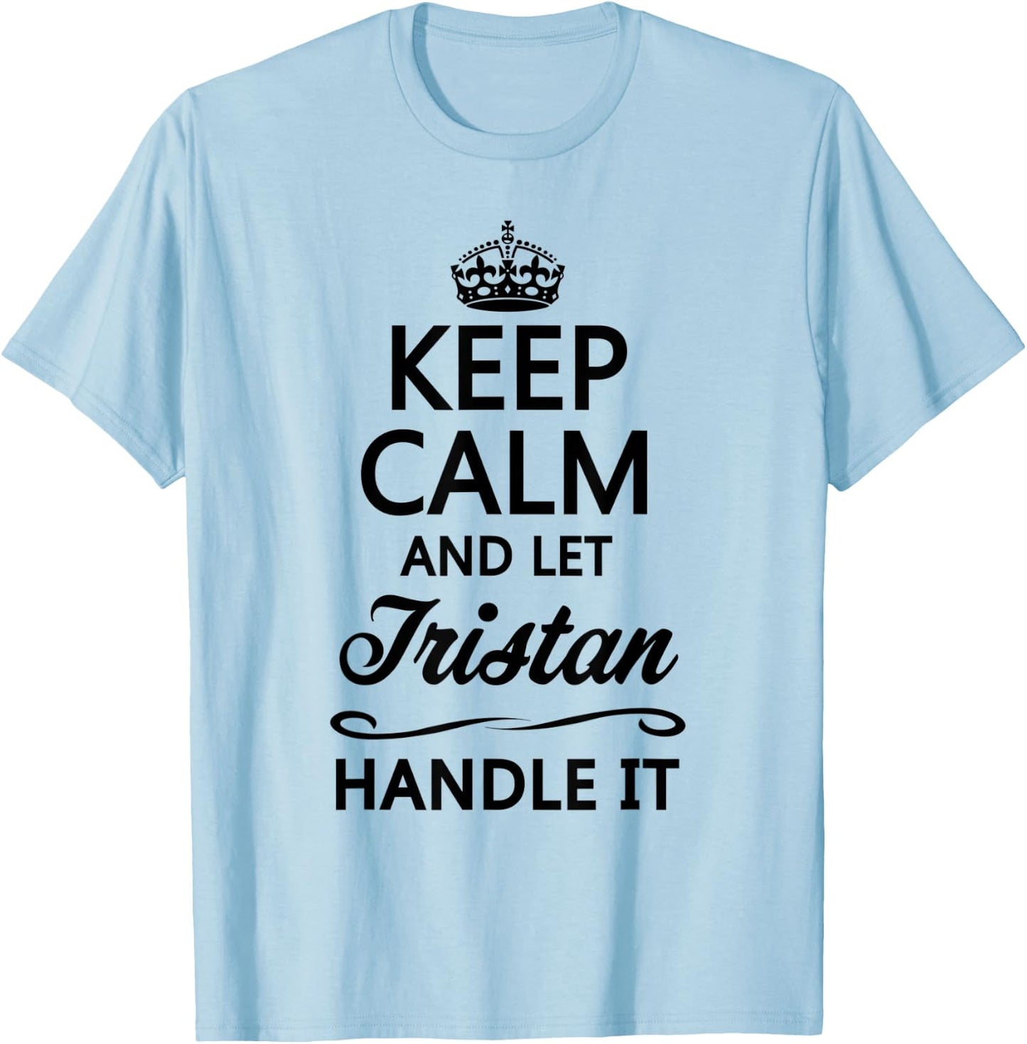 KEEP CALM and let TRISTAN Handle It | Funny Name Gift T-Shirt - T-Shirt | Light Blue