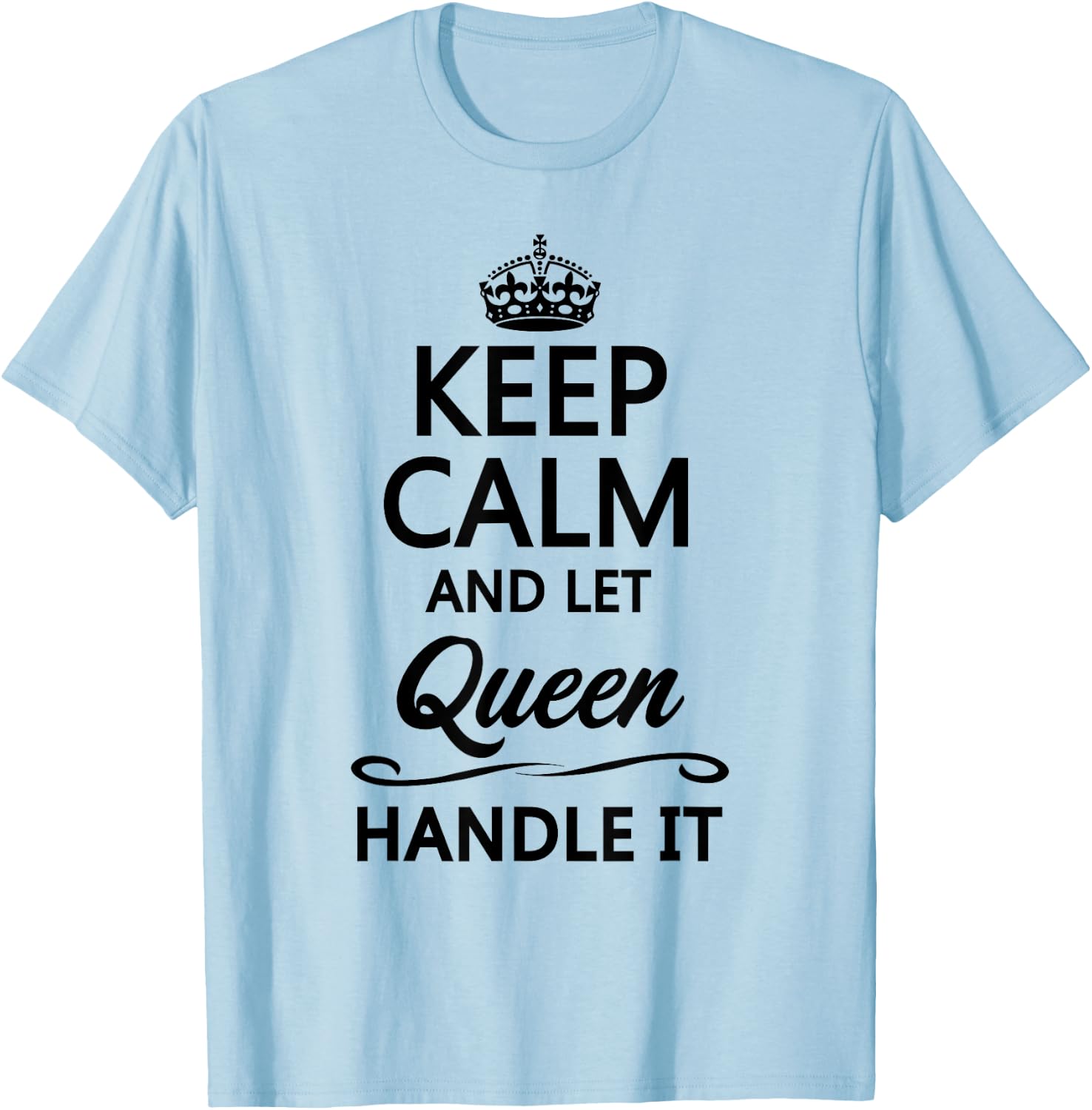 KEEP CALM and let QUEEN Handle It | Funny Name Gift T-Shirt - T-Shirt | Light Blue