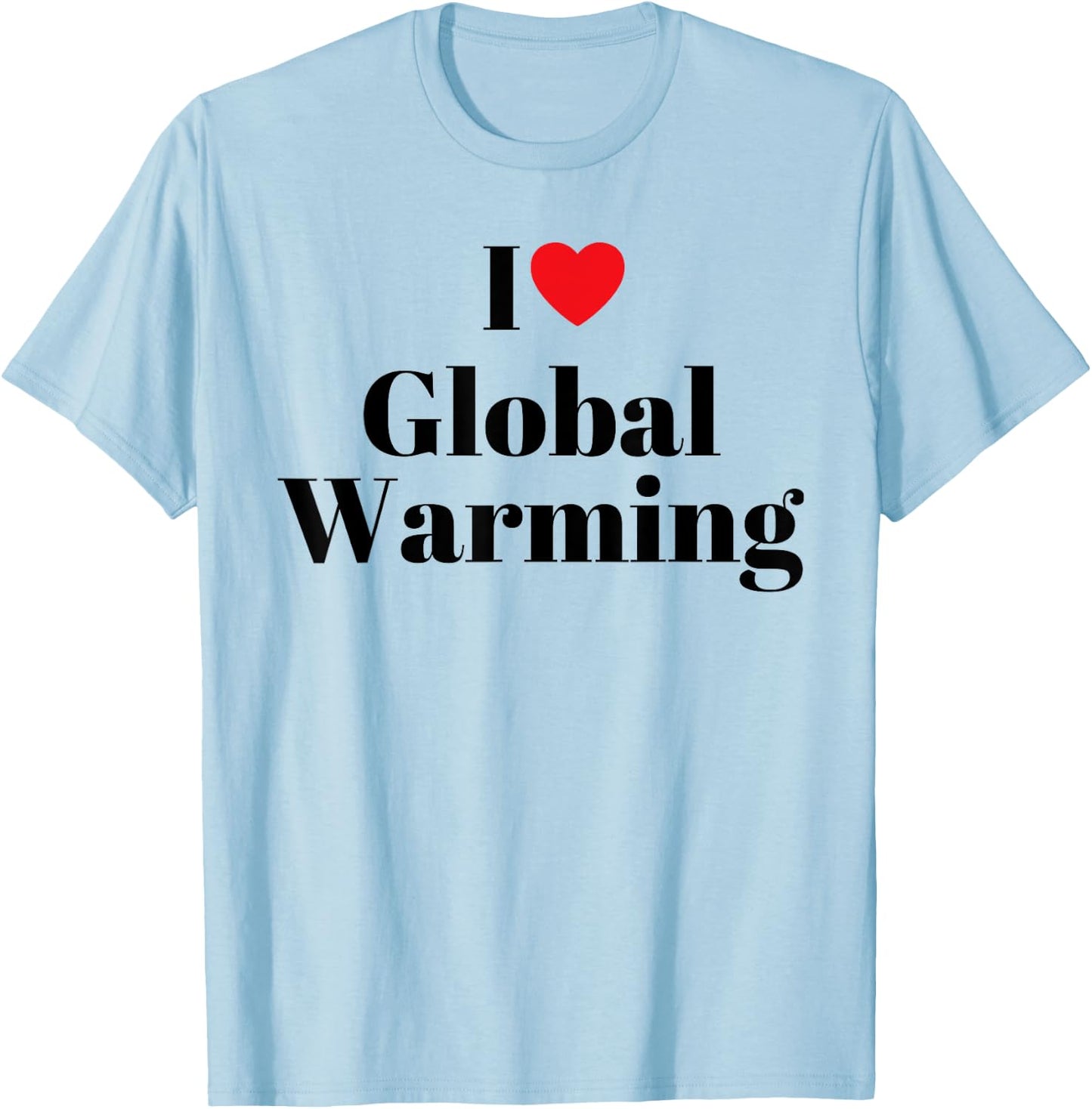 I love global warming Funny T-Shirt - T-Shirt | Light Blue