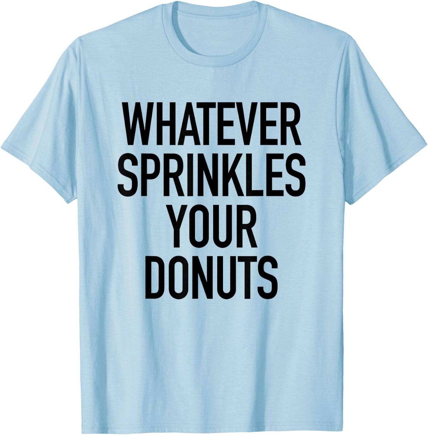 Whatever Sprinkles Your Donuts Funny Sarcastic Quote T-Shirt - T-Shirt | Light Blue