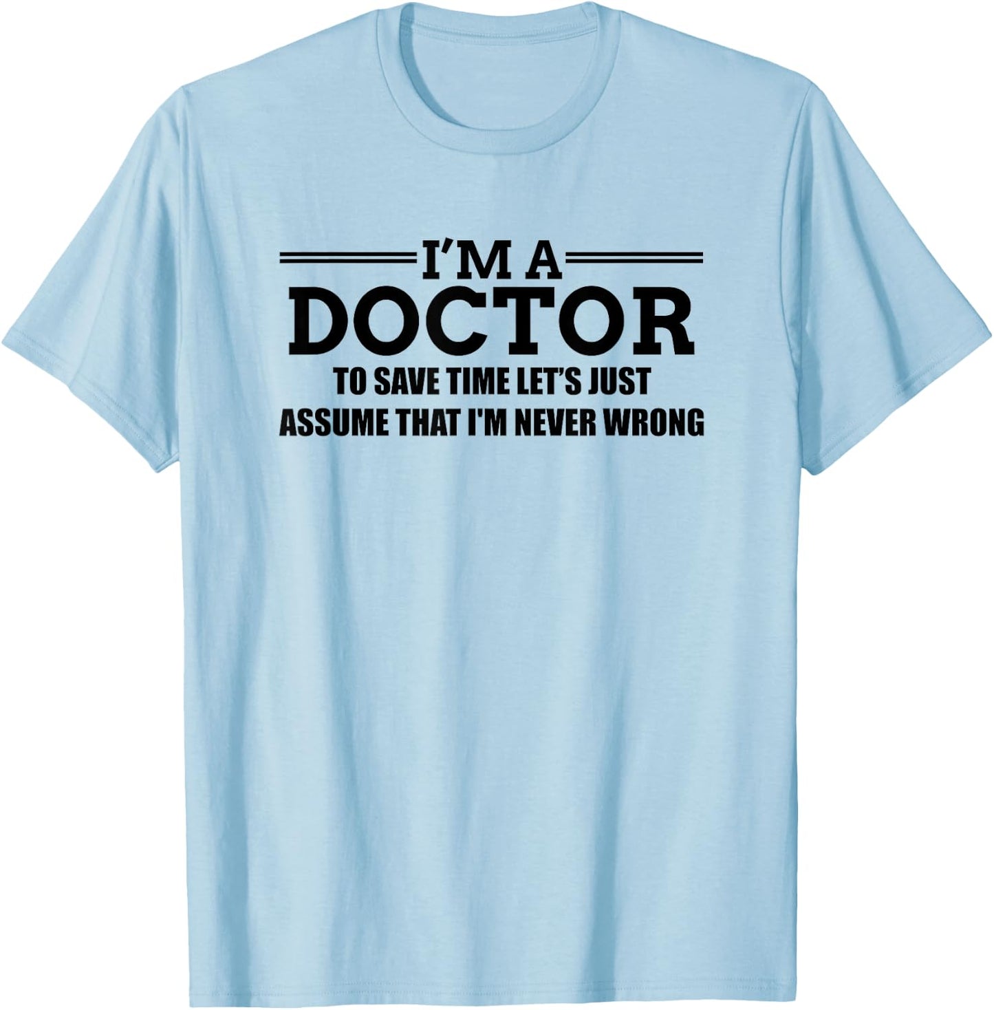 I'm A Doctor Never Wrong - Funny Doctor Shirt T-Shirt - T-Shirt | Light Blue