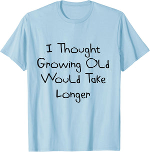 I Thought Growing Old Would Take Longer Shirt T-Shirt - T-Shirt | Light Blue