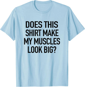 Does This Shirt Make My Muscles Look Big - Funny Gym T-Shirt - T-Shirt | Light Blue