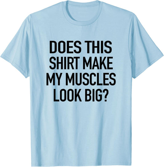 Does This Shirt Make My Muscles Look Big - Funny Gym T-Shirt - T-Shirt | Light Blue