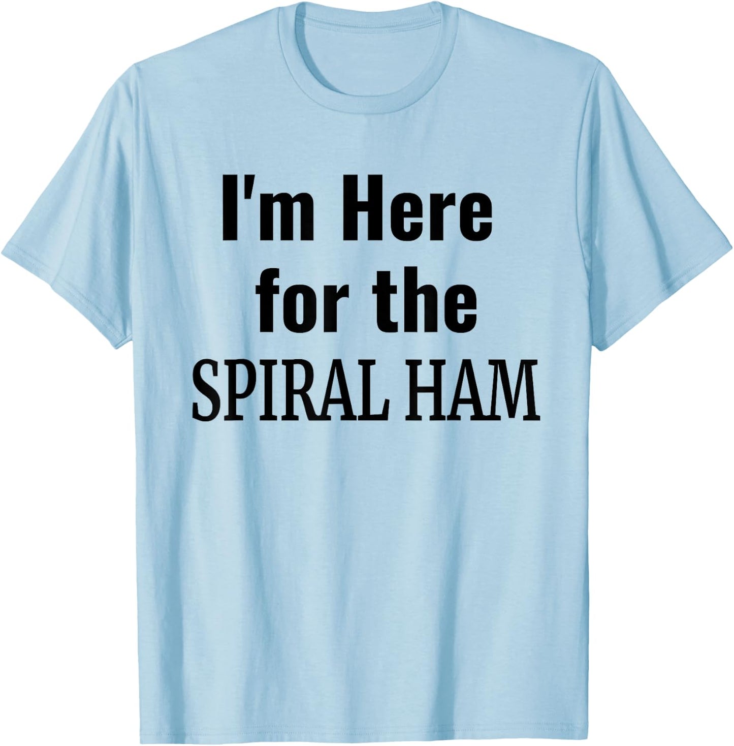 Spiral Ham Shirt - I'm Here For the Spiral Ham Thanksgiving T-Shirt - T-Shirt | Light Blue
