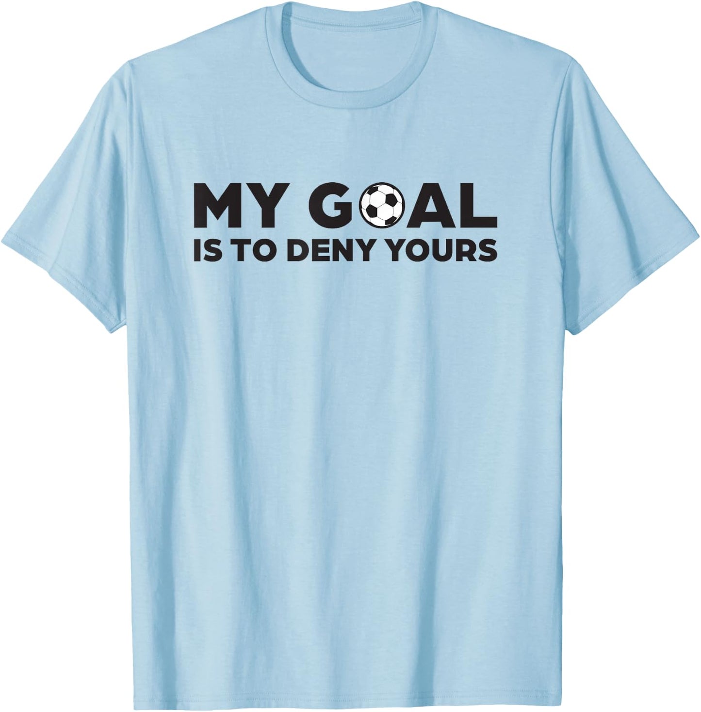 Soccer Defense T Shirt, My Goal is to Deny Yours T-Shirt - T-Shirt | Light Blue