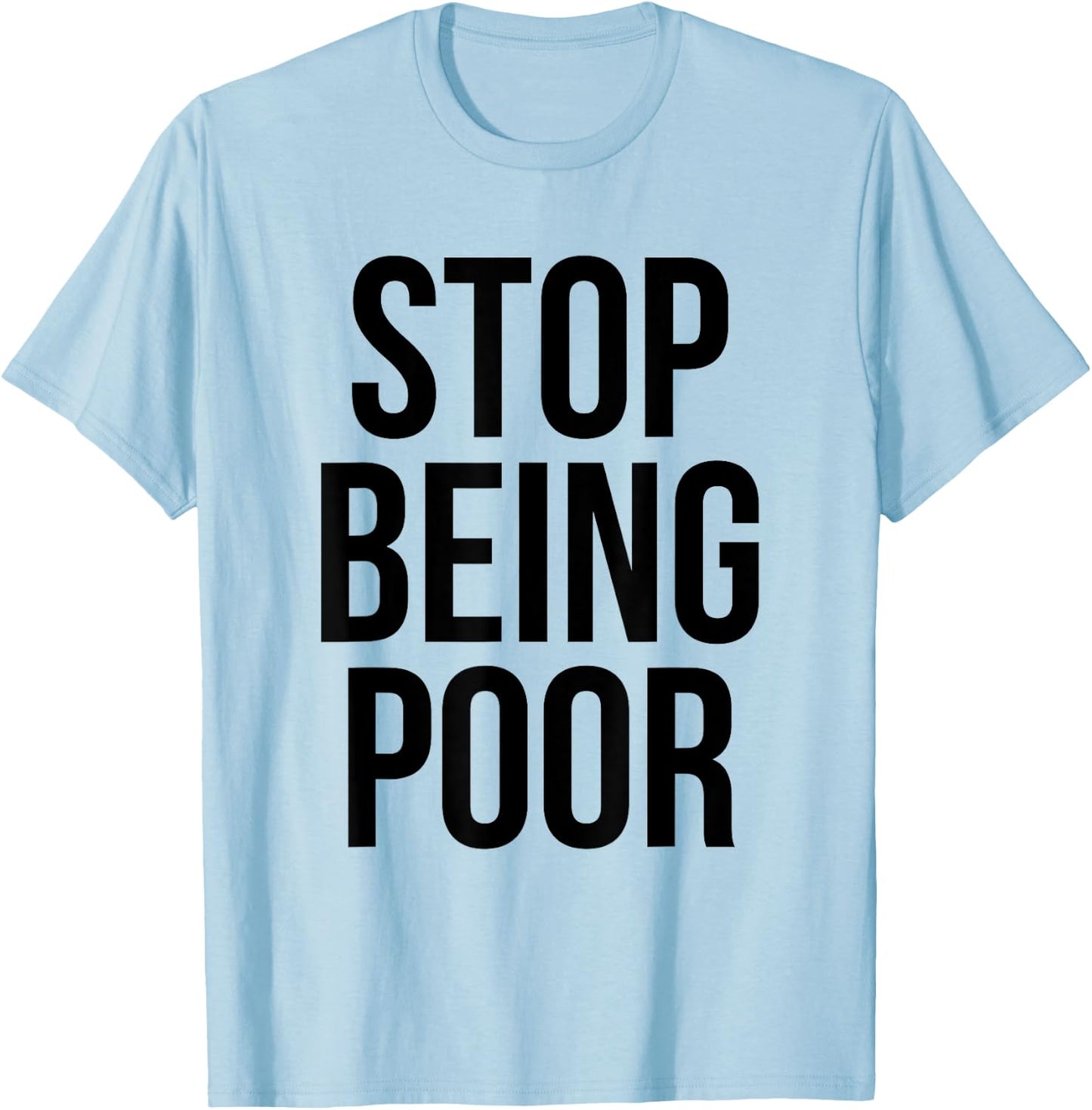 Stop Being Poor - Funny Meme Reference T-Shirt - T-Shirt | Light Blue