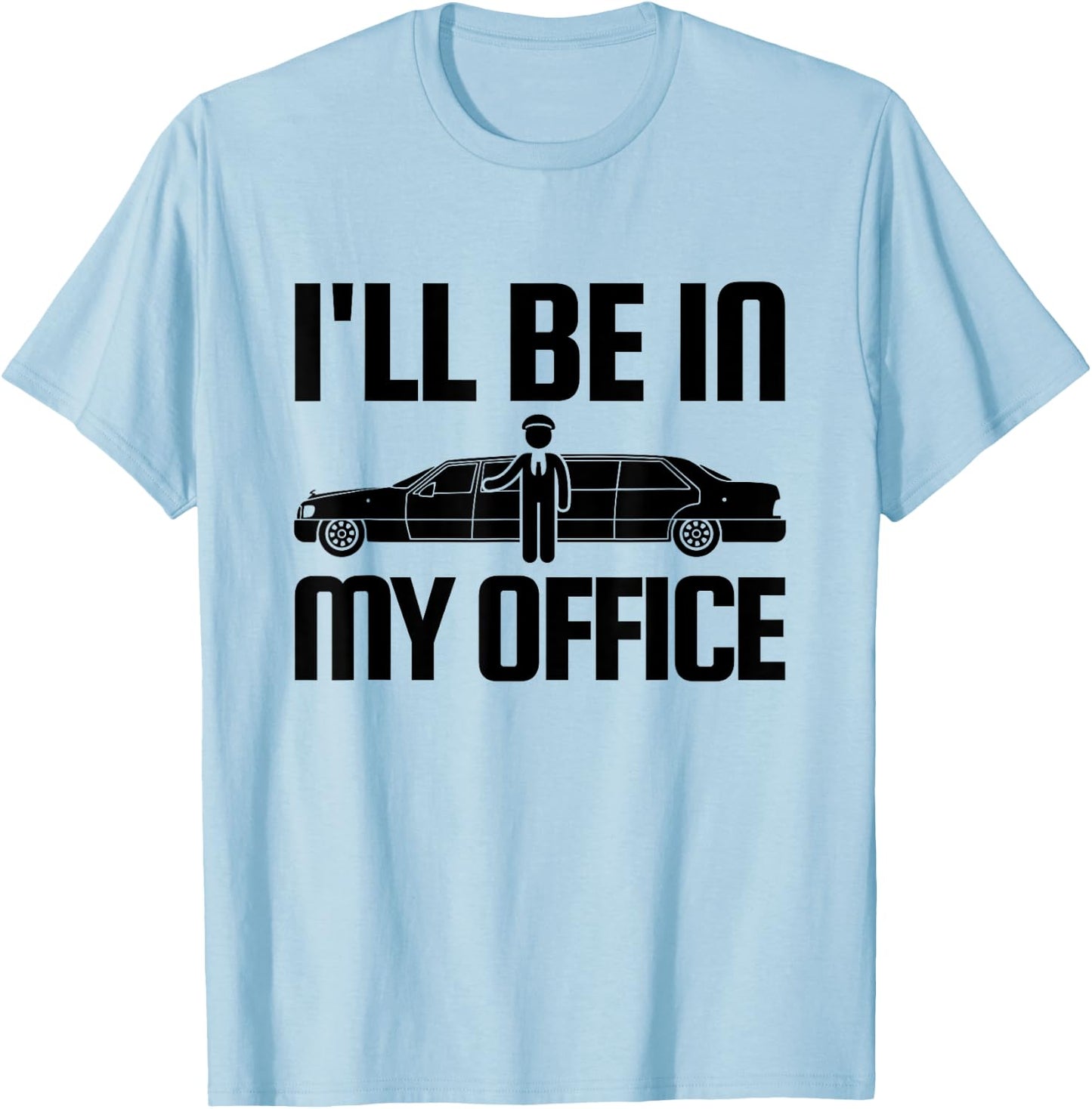 Funny Limo Driver T Shirt I'll Be In My Office T-Shirt - T-Shirt | Light Blue